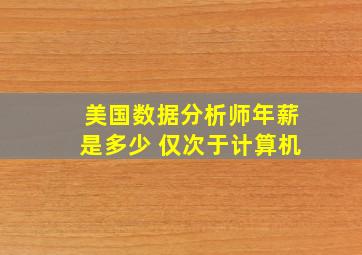 美国数据分析师年薪是多少 仅次于计算机